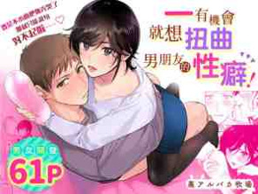 一有机会就'扭曲'男友的性癖!